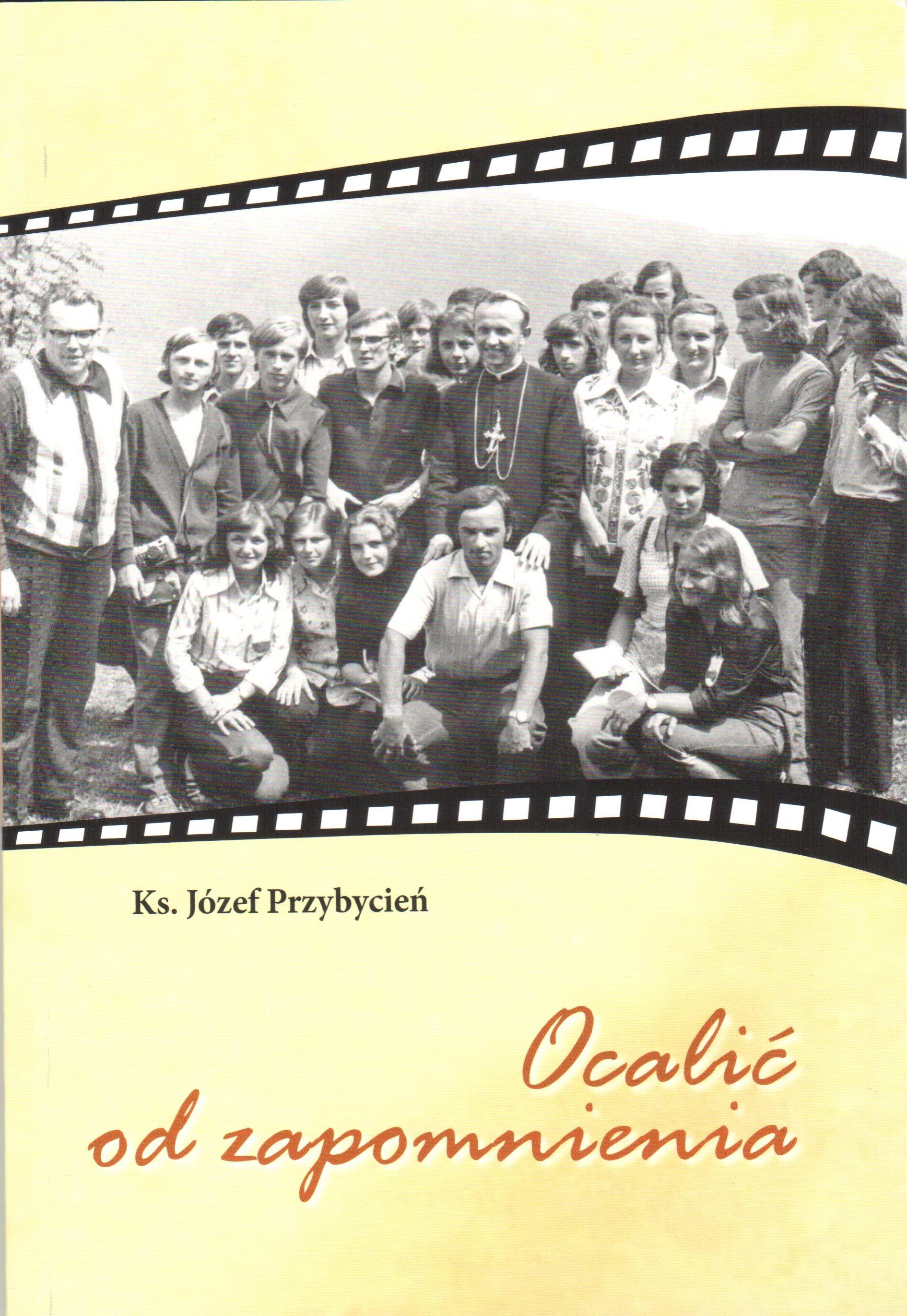 Ks J Przybycien Ocalic od zapomnienia „Ocalić od zapomnienia” kolejna książka Księdza prałata Józefa Przybycienia